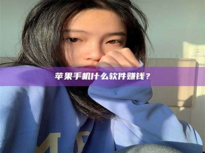 仁怀苹果手机什么软件赚钱？